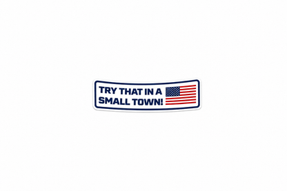 Try That in a Small Town! - Hard Hat Decal